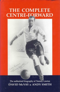 THE COMPLETE CENTRE-FORWARD: THE AUTHORIZED BIOGRAPHY OF TOMMY LAWTON ...