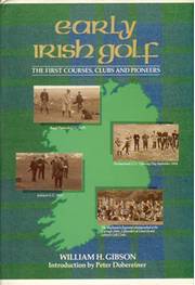 EARLY IRISH GOLF: THE FIRST COURSES, CLUBS AND PIONEERS