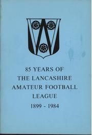 85 YEARS OF THE LANCASHIRE AMATEUR FOOTBALL LEAGUE 1899-1984