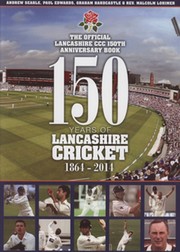 150 YEARS OF LANCASHIRE CRICKET 1864-2014