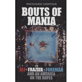 BOUTS OF MANIA - ALI, FRAZIER, FOREMAN AND AN AMERICA ON THE ROPES