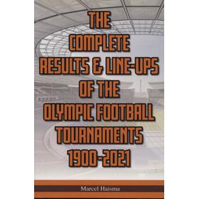 THE COMPLETE RESULTS & LINE-UPS OF THE OLYMPIC FOOTBALL TOURNAMENTS 1900-2021
