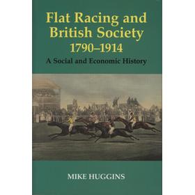 FLAT RACING AND BRITISH SOCIETY 1790-1914 - A SOCIAL AND ECONOMIC HISTORY