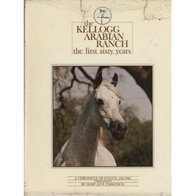 THE KELLOGG ARABIAN RANCH THE FIRST SIXTY YEARS - A CHRONICLE OF EVENTS, 1925-1985