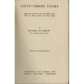 SIXTY-THREE YEARS - DIPLOMACY, THE GREAT WAR AND POLITICS, WITH NOTES ON TRAVEL, SPORT AND OTHER THINGS