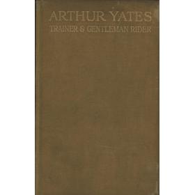 ARTHUR YATES - TRAINER AND GENTLEMAN RIDER: AN AUTOBIOGRAPHY