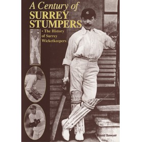 A CENTURY OF SURREY STUMPERS: THE HISTORY OF SURREY WICKETKEEPERS