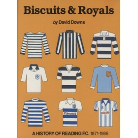 BISCUITS & ROYALS: A HISTORY OF READING F.C. 1871-1986