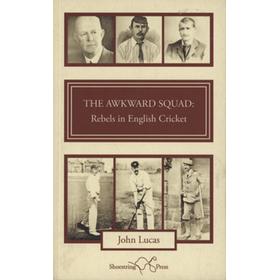 THE AWKWARD SQUAD - REBELS IN ENGLISH CRICKET