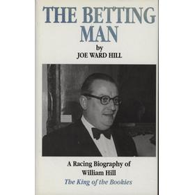 THE BETTING MAN - A RACING BIOGRAPHY OF WILLIAM HILL 