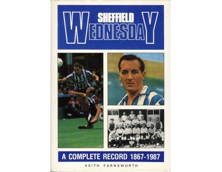 SHEFFIELD WEDNESDAY: A COMPLETE RECORD 1867-1987