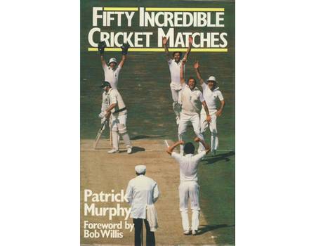 FIFTY INCREDIBLE CRICKET MATCHES