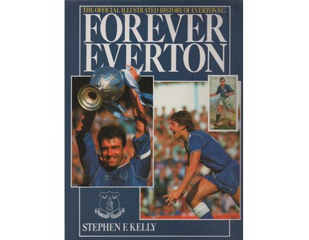 FOREVER EVERTON. THE OFFICIAL ILLUSTRATED HISTORY OF EVERTON F.C.