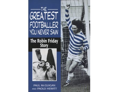 THE GREATEST FOOTBALLER NEVER KNOWN: THE ROBIN FRIDAY STORY