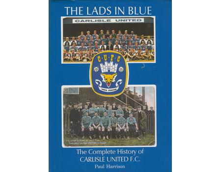 THE LADS IN BLUE: THE COMPLETE HISTORY OF CARLISLE UNITED F.C.