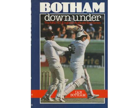 BOTHAM DOWN UNDER. THE 1982/83 ENGLAND-AUSTRALIA TEST SERIES