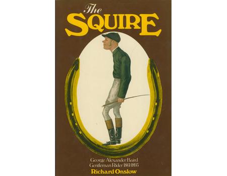 THE SQUIRE: GEORGE ALEXANDER BAIRD GENTLEMAN RIDER 1861-1893