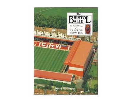 THE BRISTOL BABE: THE FIRST 100 YEARS OF BRISTOL CITY F.C.