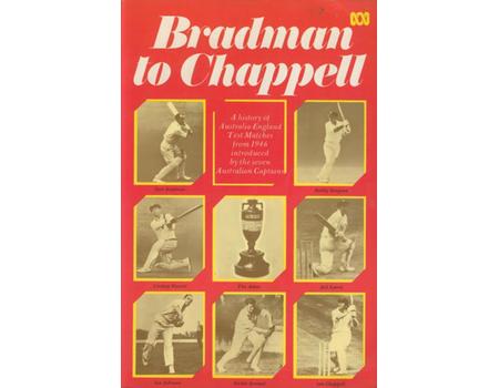 BRADMAN TO CHAPPELL - A HISTORY OF AUSTRALIA-ENGLAND TEST MATCHES FROM 1946