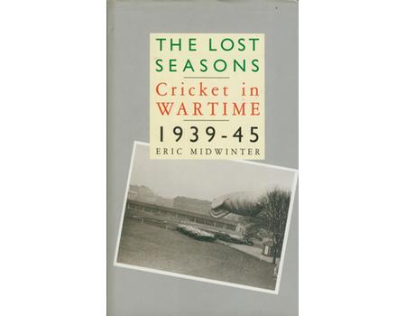 THE LOST SEASONS: CRICKET IN WARTIME 1939-45