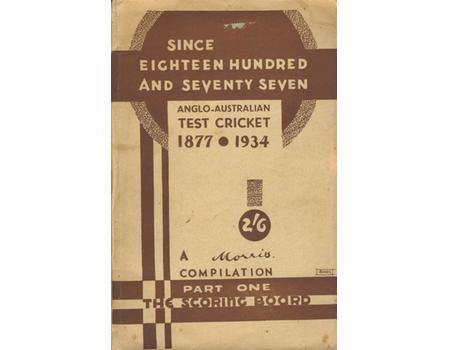 SINCE EIGHTEEN HUNDRED AND SEVENTY-SEVEN -  A COMPREHENSIVE RECORD OF ANGLO-AUSTRALIAN TEST CRICKET 1877 TO 1934