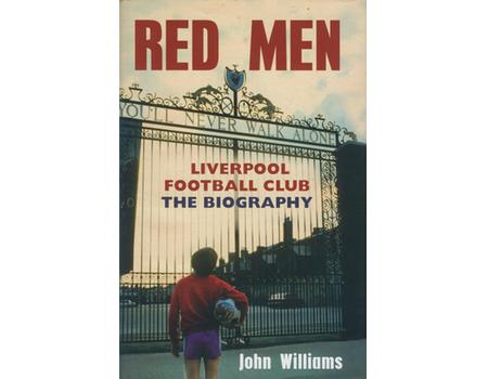 RED MEN - LIVERPOOL FOOTBALL CLUB, THE BIOGRAPHY