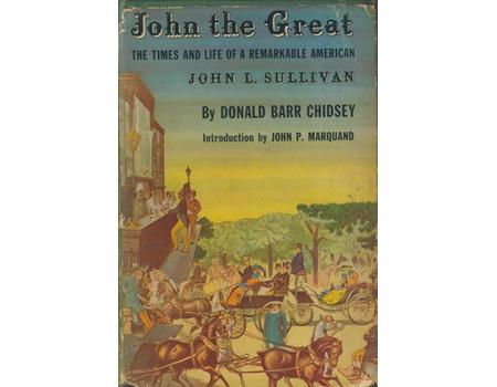 JOHN THE GREAT: THE TIMES AND LIFE OF A REMARKABLE AMERICAN - JOHN L. SULLIVAN