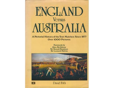 ENGLAND VERSUS AUSTRALIA: A PICTORIAL HISTORY OF THE TEST MATCHES SINCE 1877