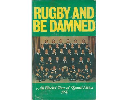 RUGBY AND BE DAMNED: ALL BLACKS TOUR OF SOUTH AFRICA 1970