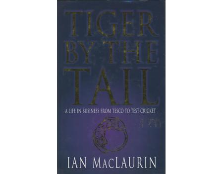 TIGER BY THE TAIL - A LIFE IN BUSINESS FROM TESCO TO TEST CRICKET