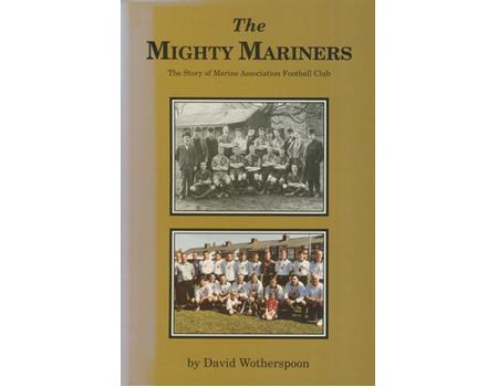 THE MIGHTY MARINERS - A HISTORY OF THE FIRST 100 YEARS OF MARINE ASSOCIATION FOOTBALL CLUB