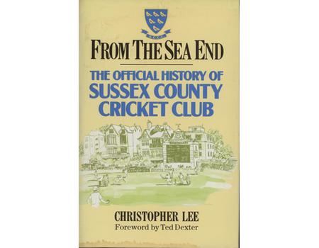 FROM THE SEA END: THE OFFICIAL HISTORY OF SUSSEX COUNTY CRICKET CLUB (MULTI SIGNED)