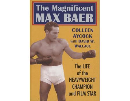 THE MAGNIFICENT MAX BAER - THE LIFE OF THE HEAVYWEIGHT CHAMPION AND FILM STAR