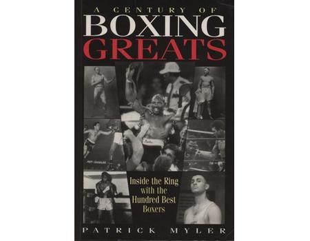 A CENTURY OF BOXING GREATS - INSIDE THE RING WITH THE BEST 100 BOXERS