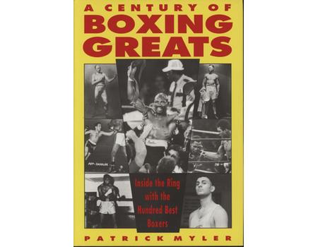 A CENTURY OF BOXING GREATS - INSIDE THE RING WITH THE BEST 100 BOXERS