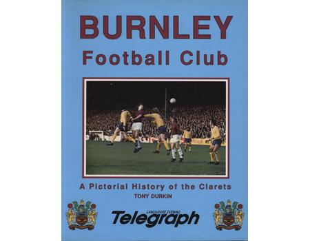 BURNLEY FOOTBALL CLUB - A PICTORIAL HISTORY OF THE CLARETS