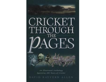 CRICKET THROUGH THE PAGES - AN ILLUSTRATED ANTHOLOGY SPANNING 200 YEARS OF CRICKET