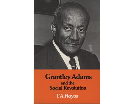 GRANTLEY ADAMS AND THE SOCIAL REVOLUTION - THE STORY OF THE MOVEMENT THAT CHANGED THE PATTERN OF WEST INDIAN SOCIETY
