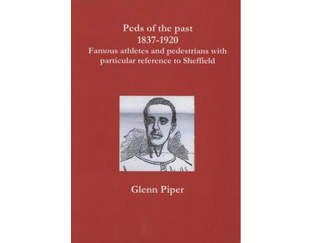 PEDS OF THE PAST 1837-1920 - FAMOUS ATHLETES AND PEDESTRIANS WITH PARTICULAR REFERENCE TO SHEFFIELD