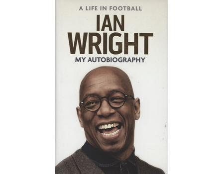 A LIFE IN FOOTBALL - IAN WRIGHT: MY AUTOBIOGRAPHY