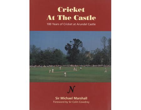 CRICKET AT THE CASTLE - ONE HUNDRED YEARS OF CRICKET AT ARUNDEL CASTLE 1895-1995 (JOHN WOODCOCK