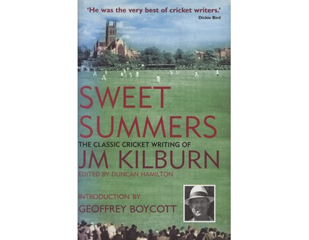 SWEET SUMMERS - THE CLASSIC CRICKET WRITING OF JM KILBURN