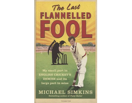 THE LAST FLANNELLED FOOL - MY SMALL PART IN ENGLISH CRICKET