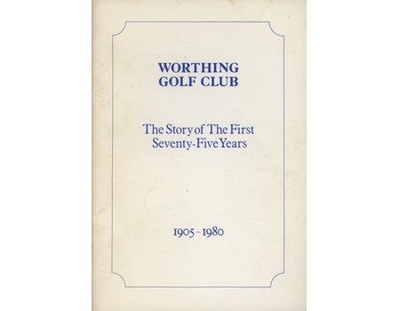 WORTHING GOLF CLUB - THE STORY OF THE FIRST SEVENTY-FIVE YEARS 1905 ...