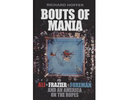 BOUTS OF MANIA - ALI, FRAZIER, FOREMAN AND AN AMERICA ON THE ROPES