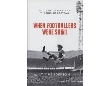 WHEN FOOTBALLERS WERE SKINT - A JOURNEY IN SEARCH OF THE SOUL OF FOOTBALL