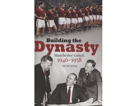 BUILDING THE DYNASTY - MANCHESTER UNITED 1946-1958