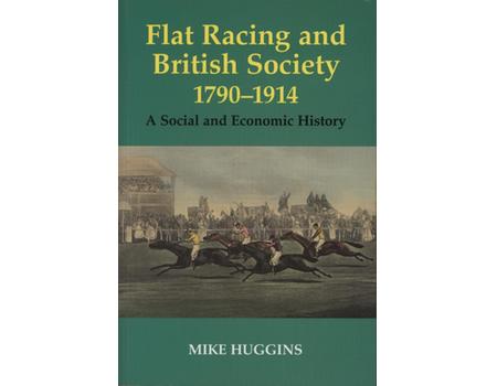 FLAT RACING AND BRITISH SOCIETY 1790-1914 - A SOCIAL AND ECONOMIC HISTORY