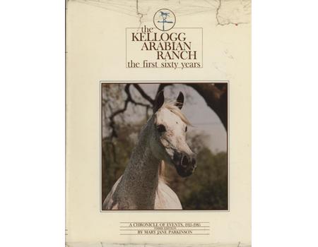 THE KELLOGG ARABIAN RANCH THE FIRST SIXTY YEARS - A CHRONICLE OF EVENTS, 1925-1985