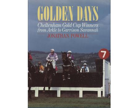 GOLDEN DAYS - CHELTENHAM GOLD CUP WINNERS FROM ARKLE TO GARRISON SAVANNAH